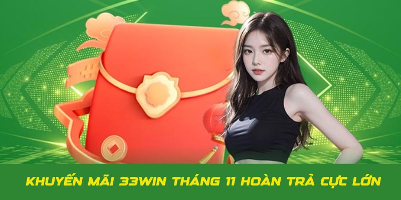 Hoàn tiền cược xanh chín tại 33Win khuyến mãi tháng 11